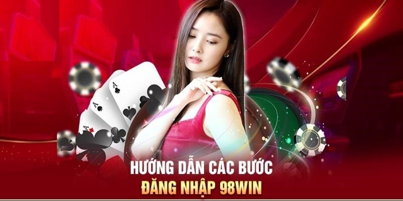 Hướng dẫn các bước đăng nhập 98win chi tiết với khách hàng