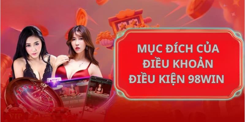 Mục đích xây dựng điều khoản điều kiện 98Win