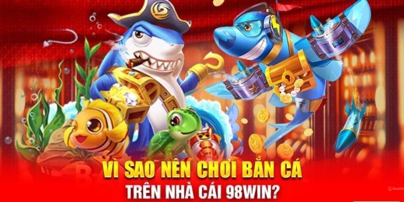 Săn ngư 98WIN quy tụ đầy đủ những tính năng ưu việt