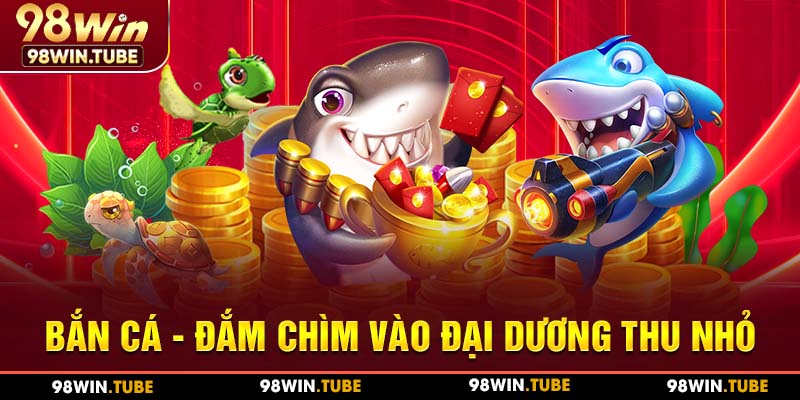 Trở thành ngư thủ trong bắn cá 98WIN