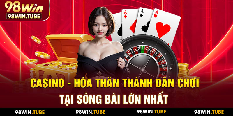 Hóa thân thành thần bài tại sảnh casino 98WIN trực tuyến