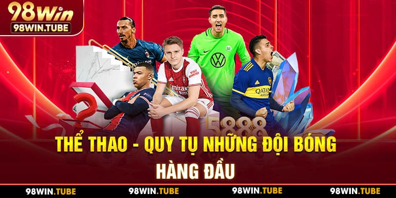 Cá cược thể thao 98WIN quy tự những đội bóng hàng đầu